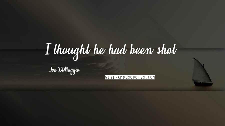 Joe DiMaggio Quotes: I thought he had been shot.