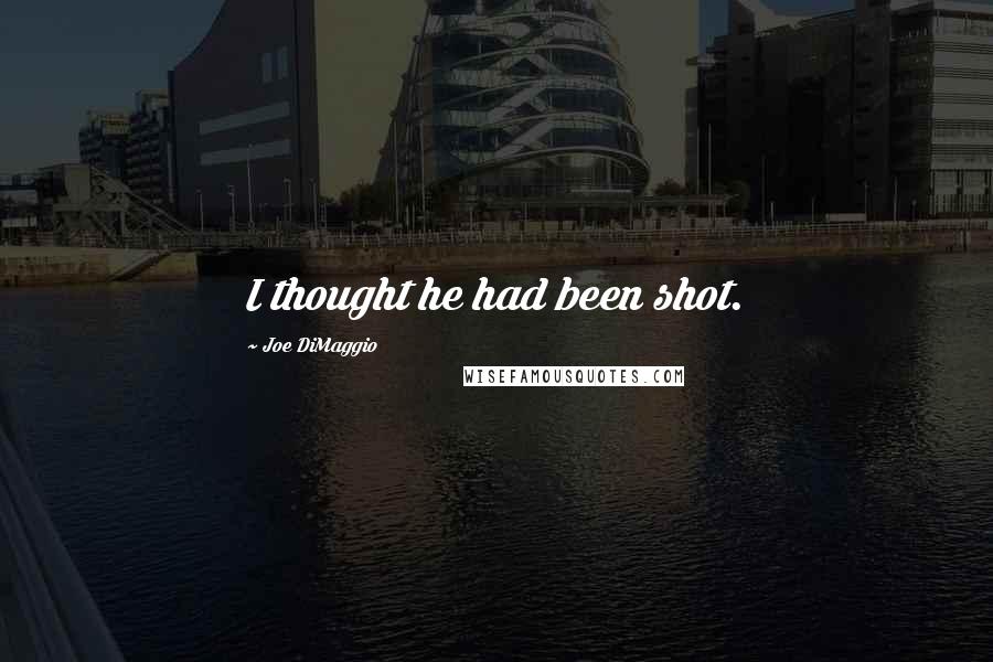 Joe DiMaggio Quotes: I thought he had been shot.