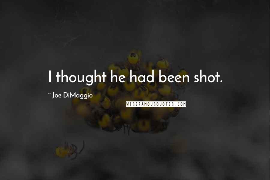 Joe DiMaggio Quotes: I thought he had been shot.