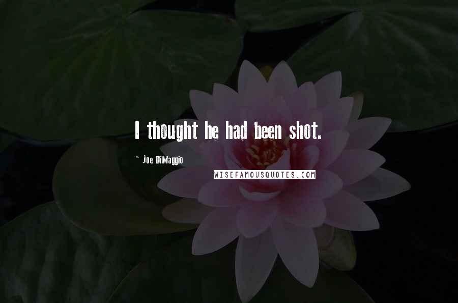 Joe DiMaggio Quotes: I thought he had been shot.