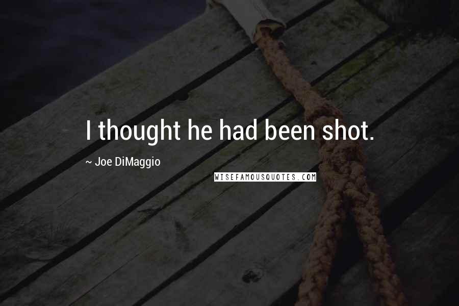Joe DiMaggio Quotes: I thought he had been shot.