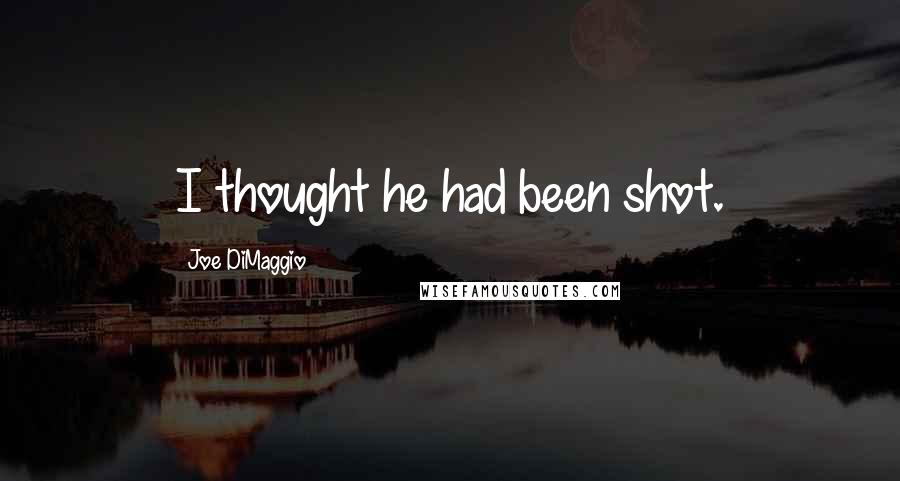 Joe DiMaggio Quotes: I thought he had been shot.