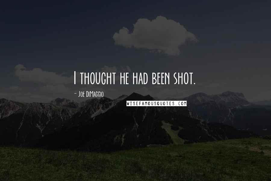 Joe DiMaggio Quotes: I thought he had been shot.