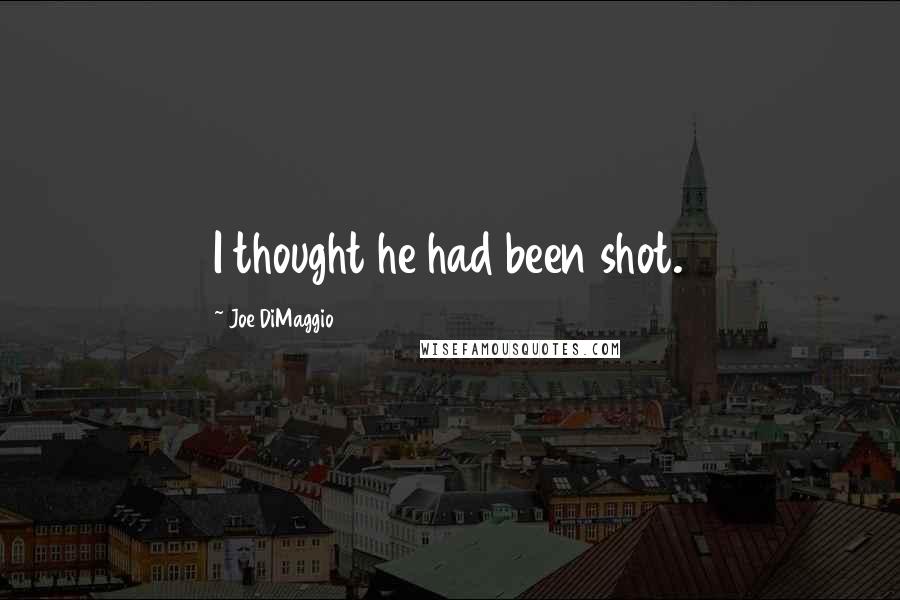 Joe DiMaggio Quotes: I thought he had been shot.