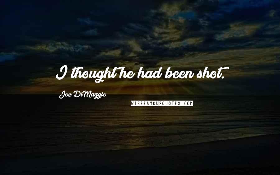 Joe DiMaggio Quotes: I thought he had been shot.