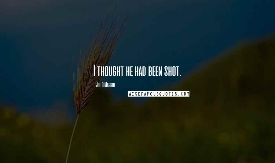 Joe DiMaggio Quotes: I thought he had been shot.