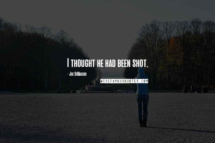 Joe DiMaggio Quotes: I thought he had been shot.