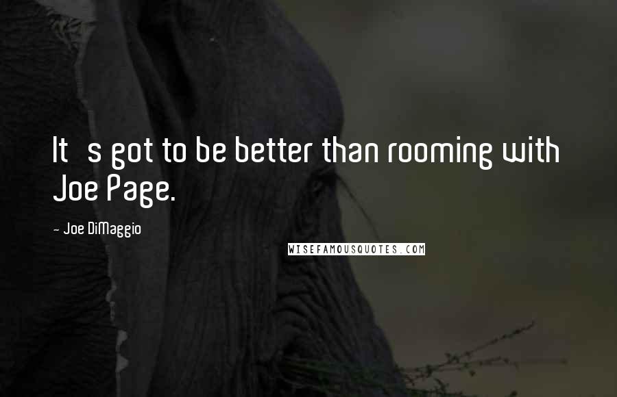 Joe DiMaggio Quotes: It's got to be better than rooming with Joe Page.