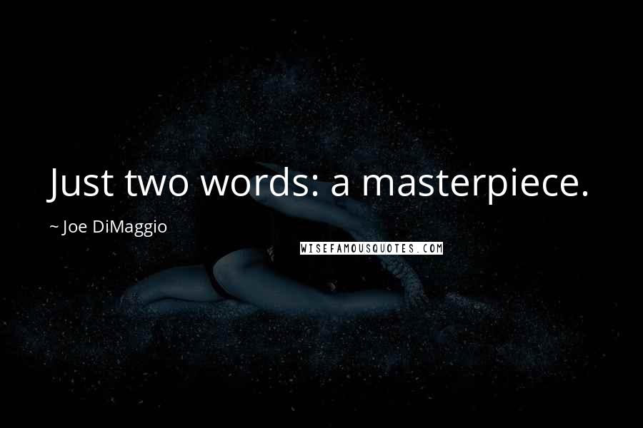 Joe DiMaggio Quotes: Just two words: a masterpiece.