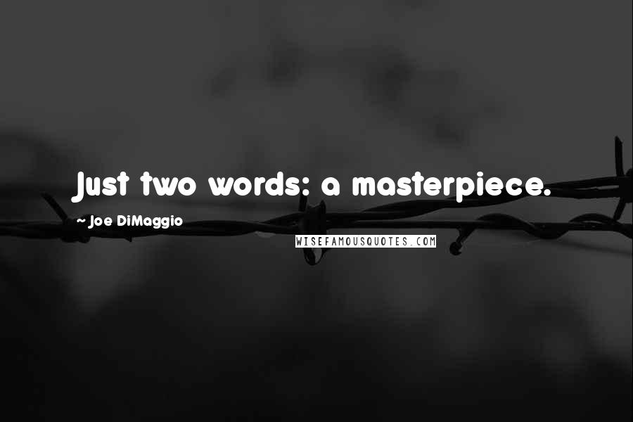 Joe DiMaggio Quotes: Just two words: a masterpiece.