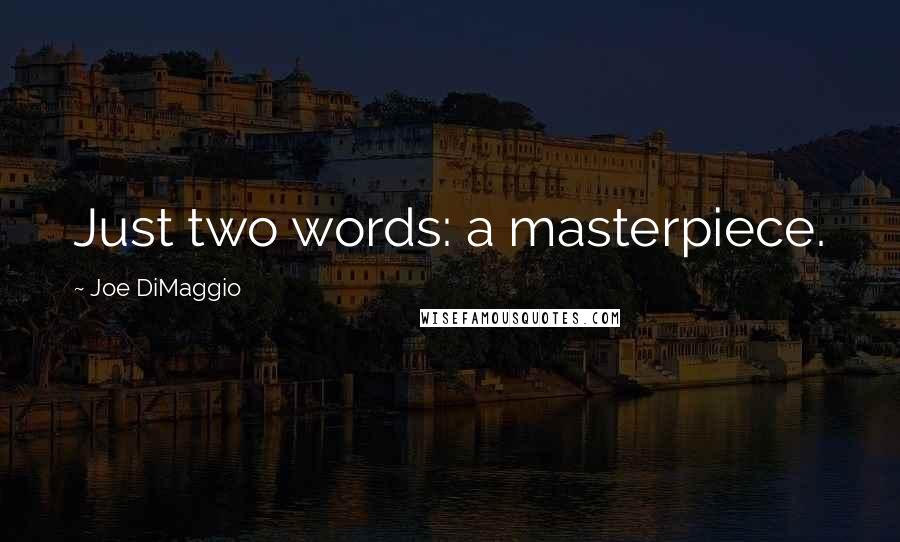 Joe DiMaggio Quotes: Just two words: a masterpiece.