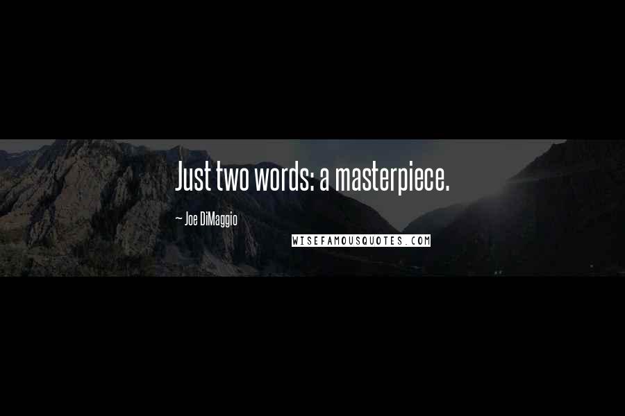 Joe DiMaggio Quotes: Just two words: a masterpiece.