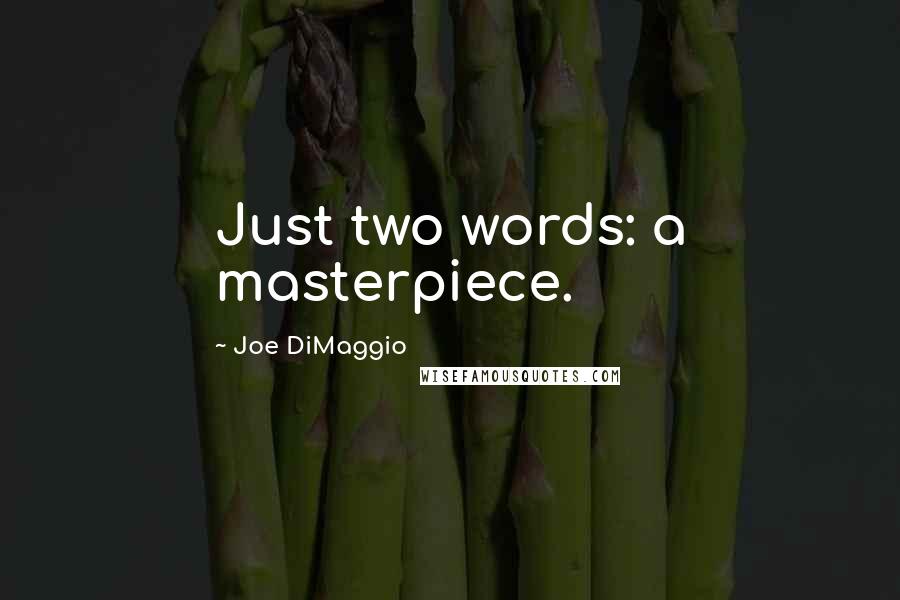 Joe DiMaggio Quotes: Just two words: a masterpiece.