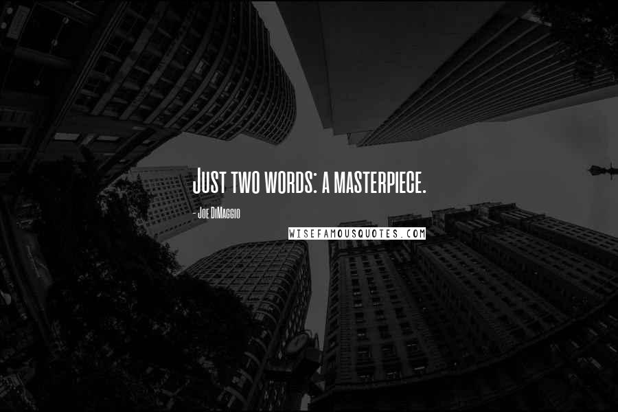 Joe DiMaggio Quotes: Just two words: a masterpiece.