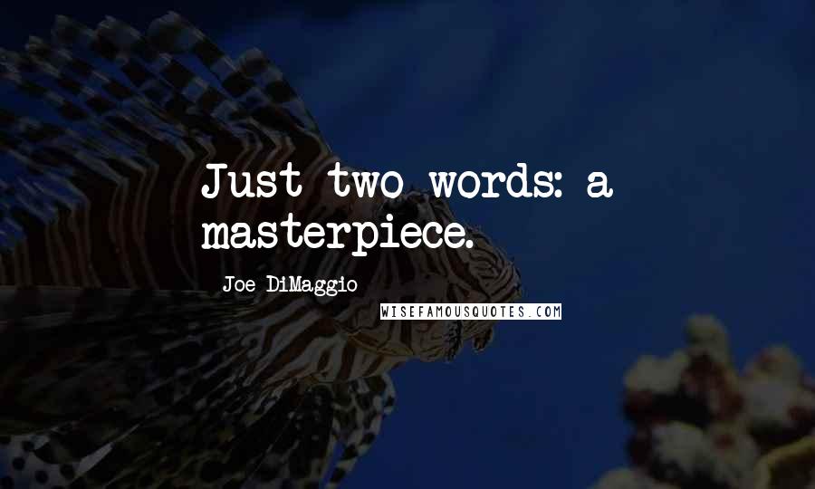 Joe DiMaggio Quotes: Just two words: a masterpiece.