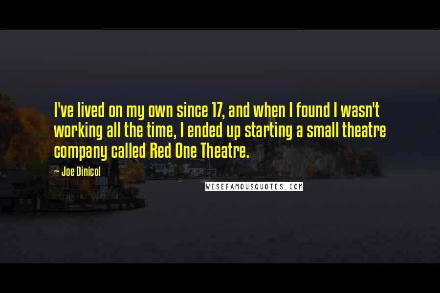 Joe Dinicol Quotes: I've lived on my own since 17, and when I found I wasn't working all the time, I ended up starting a small theatre company called Red One Theatre.