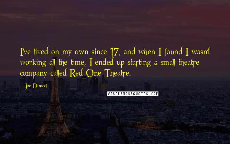 Joe Dinicol Quotes: I've lived on my own since 17, and when I found I wasn't working all the time, I ended up starting a small theatre company called Red One Theatre.
