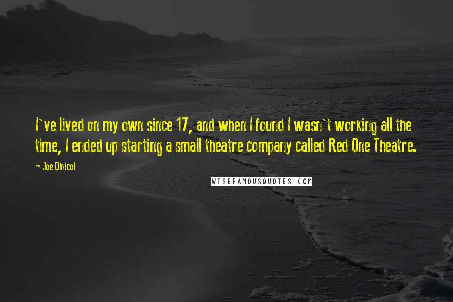 Joe Dinicol Quotes: I've lived on my own since 17, and when I found I wasn't working all the time, I ended up starting a small theatre company called Red One Theatre.