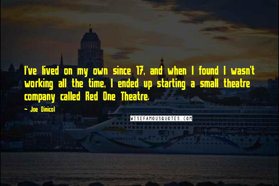 Joe Dinicol Quotes: I've lived on my own since 17, and when I found I wasn't working all the time, I ended up starting a small theatre company called Red One Theatre.