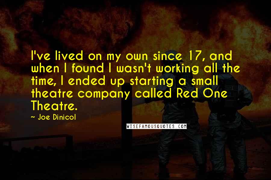 Joe Dinicol Quotes: I've lived on my own since 17, and when I found I wasn't working all the time, I ended up starting a small theatre company called Red One Theatre.