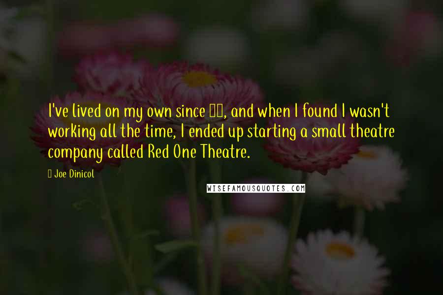 Joe Dinicol Quotes: I've lived on my own since 17, and when I found I wasn't working all the time, I ended up starting a small theatre company called Red One Theatre.