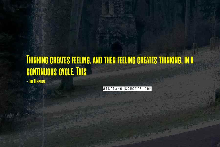 Joe Dispenza Quotes: Thinking creates feeling, and then feeling creates thinking, in a continuous cycle. This