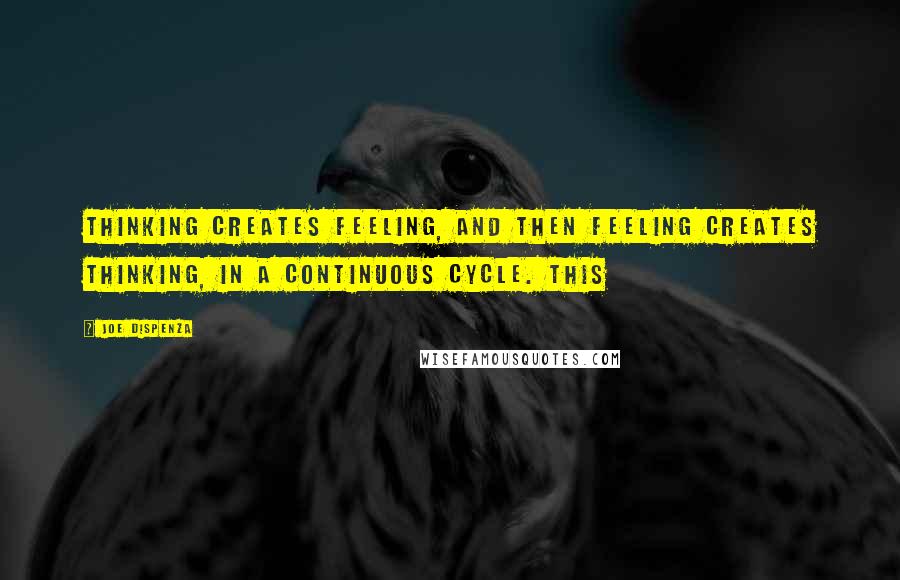 Joe Dispenza Quotes: Thinking creates feeling, and then feeling creates thinking, in a continuous cycle. This