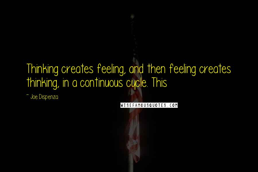 Joe Dispenza Quotes: Thinking creates feeling, and then feeling creates thinking, in a continuous cycle. This