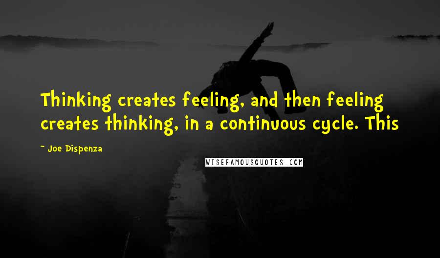 Joe Dispenza Quotes: Thinking creates feeling, and then feeling creates thinking, in a continuous cycle. This