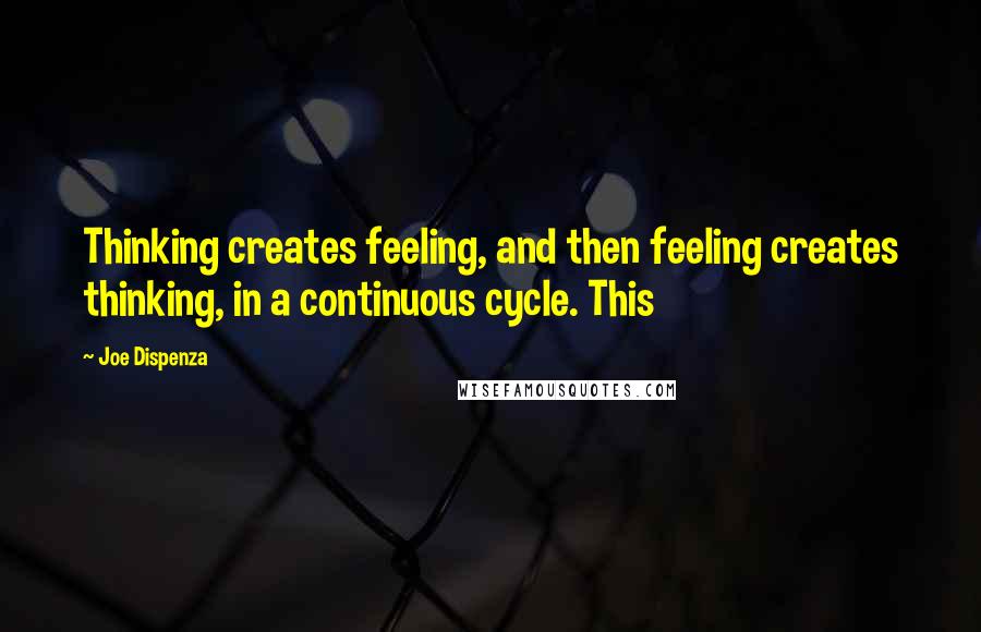 Joe Dispenza Quotes: Thinking creates feeling, and then feeling creates thinking, in a continuous cycle. This