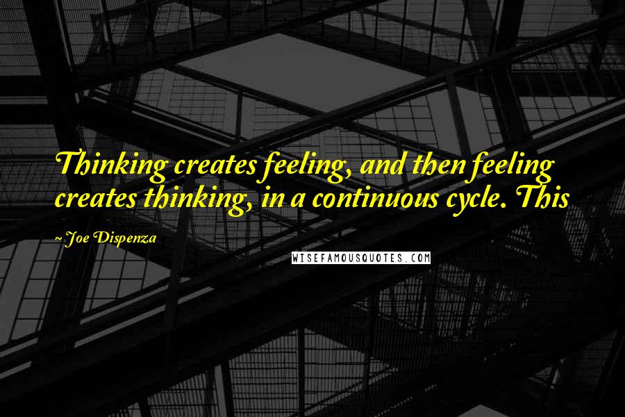 Joe Dispenza Quotes: Thinking creates feeling, and then feeling creates thinking, in a continuous cycle. This