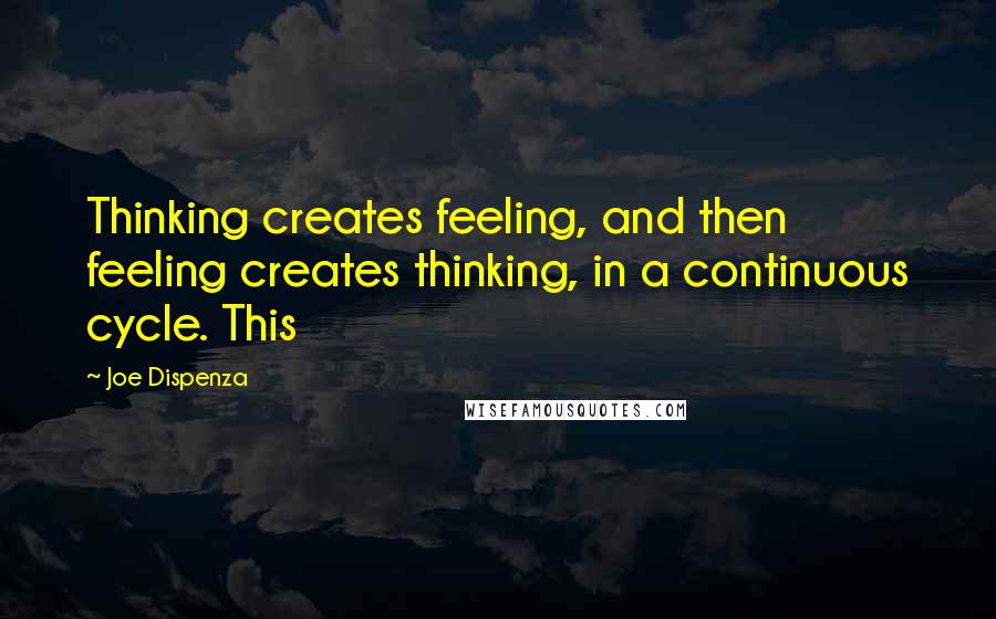 Joe Dispenza Quotes: Thinking creates feeling, and then feeling creates thinking, in a continuous cycle. This