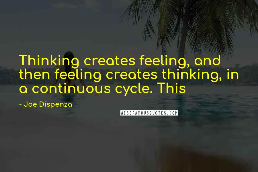 Joe Dispenza Quotes: Thinking creates feeling, and then feeling creates thinking, in a continuous cycle. This