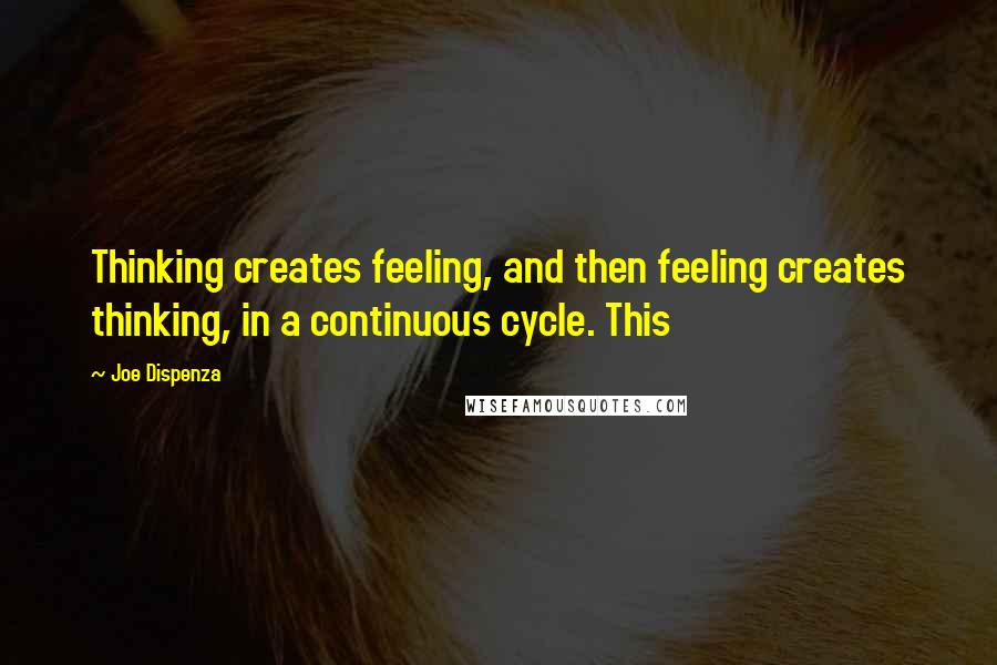 Joe Dispenza Quotes: Thinking creates feeling, and then feeling creates thinking, in a continuous cycle. This