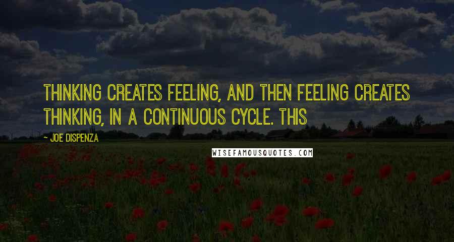 Joe Dispenza Quotes: Thinking creates feeling, and then feeling creates thinking, in a continuous cycle. This