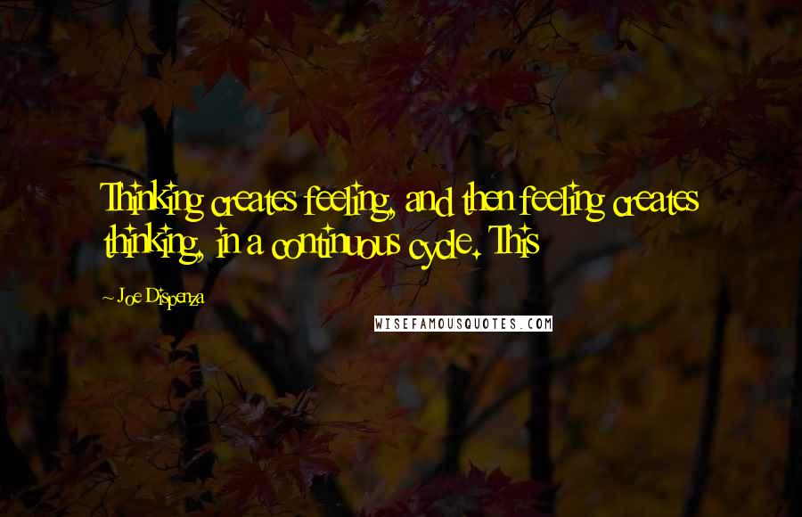 Joe Dispenza Quotes: Thinking creates feeling, and then feeling creates thinking, in a continuous cycle. This