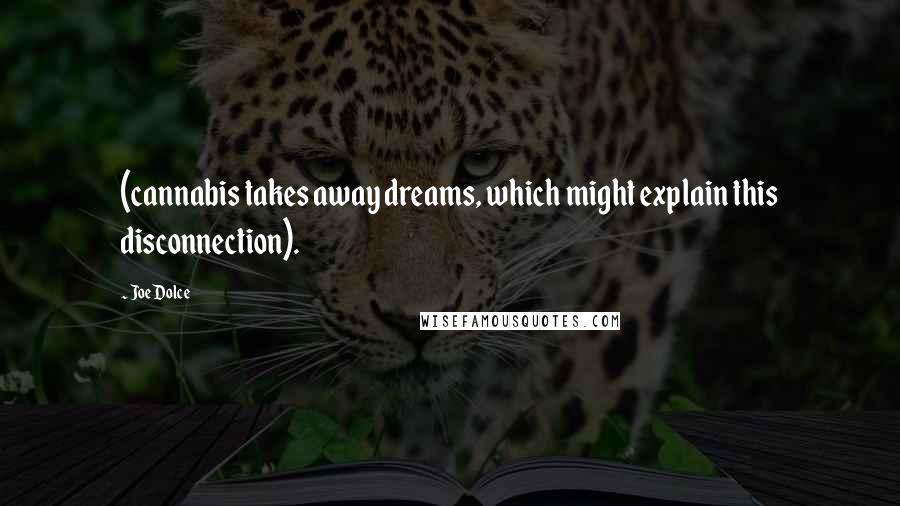 Joe Dolce Quotes: (cannabis takes away dreams, which might explain this disconnection).