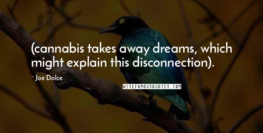 Joe Dolce Quotes: (cannabis takes away dreams, which might explain this disconnection).