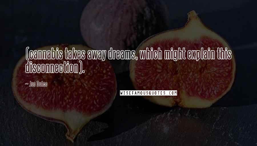 Joe Dolce Quotes: (cannabis takes away dreams, which might explain this disconnection).