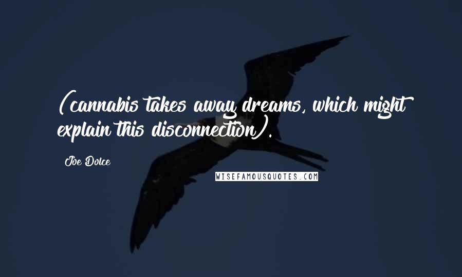 Joe Dolce Quotes: (cannabis takes away dreams, which might explain this disconnection).