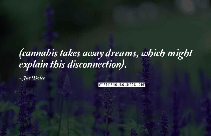 Joe Dolce Quotes: (cannabis takes away dreams, which might explain this disconnection).