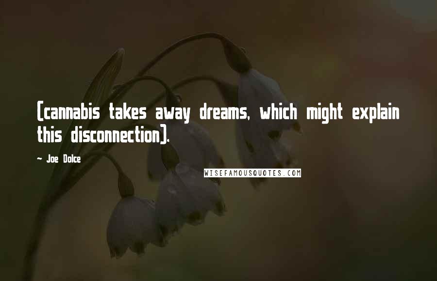 Joe Dolce Quotes: (cannabis takes away dreams, which might explain this disconnection).