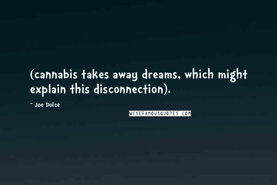 Joe Dolce Quotes: (cannabis takes away dreams, which might explain this disconnection).