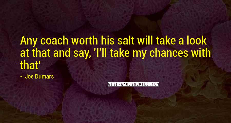 Joe Dumars Quotes: Any coach worth his salt will take a look at that and say, 'I'll take my chances with that'