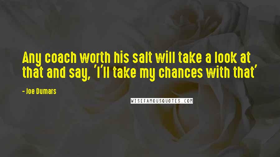 Joe Dumars Quotes: Any coach worth his salt will take a look at that and say, 'I'll take my chances with that'