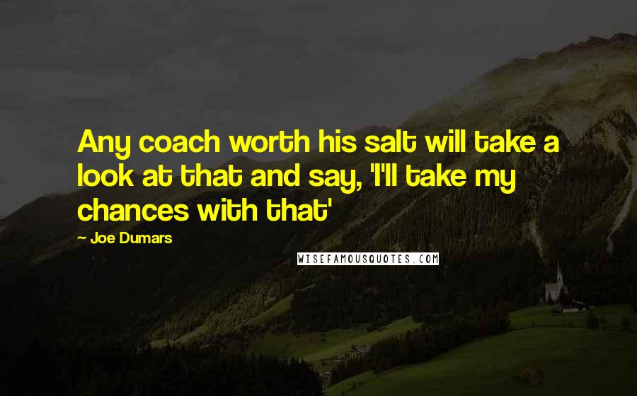 Joe Dumars Quotes: Any coach worth his salt will take a look at that and say, 'I'll take my chances with that'