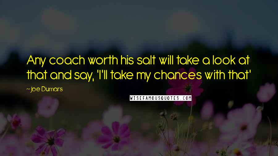 Joe Dumars Quotes: Any coach worth his salt will take a look at that and say, 'I'll take my chances with that'
