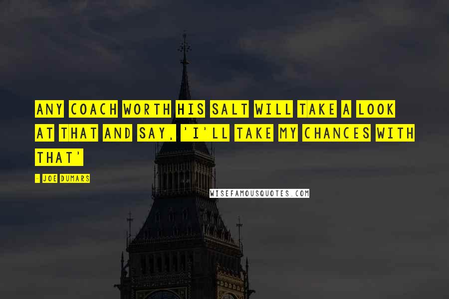 Joe Dumars Quotes: Any coach worth his salt will take a look at that and say, 'I'll take my chances with that'