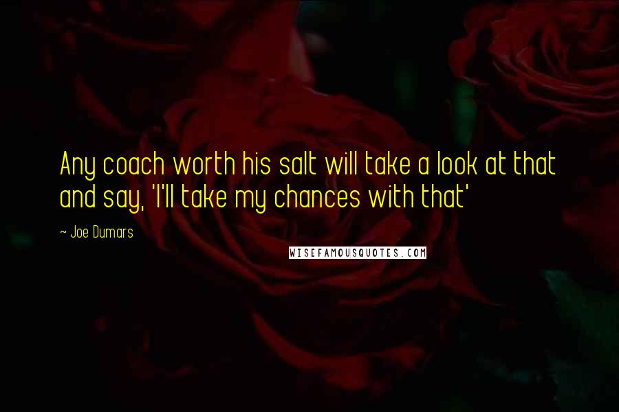 Joe Dumars Quotes: Any coach worth his salt will take a look at that and say, 'I'll take my chances with that'