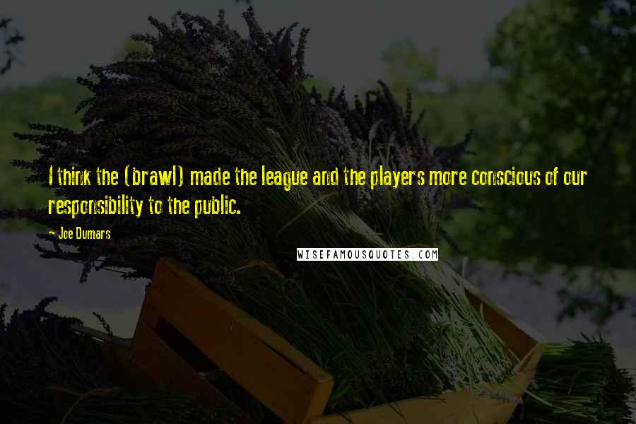 Joe Dumars Quotes: I think the (brawl) made the league and the players more conscious of our responsibility to the public.